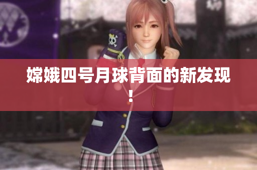 嫦娥四号月球背面的新发现！