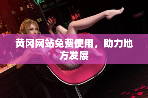 黄冈网站免费使用，助力地方发展