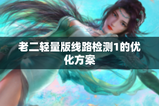老二轻量版线路检测1的优化方案