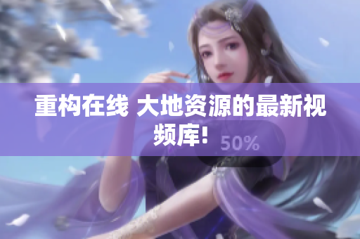 重构在线 大地资源的最新视频库!