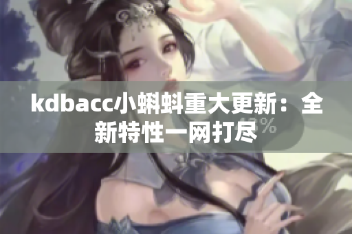 kdbacc小蝌蚪重大更新：全新特性一网打尽