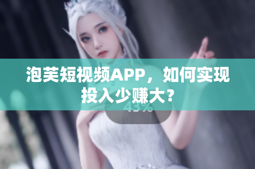 泡芙短视频APP，如何实现投入少赚大？