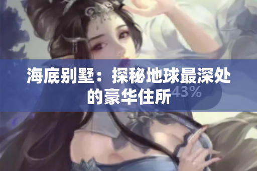 海底别墅：探秘地球最深处的豪华住所