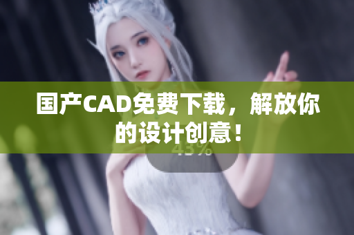 国产CAD免费下载，解放你的设计创意！