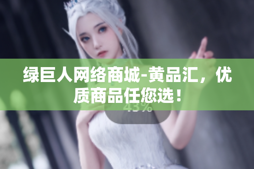 绿巨人网络商城-黄品汇，优质商品任您选！