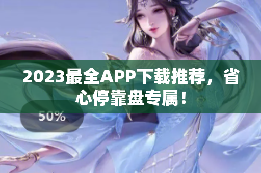 2023最全APP下载推荐，省心停靠盘专属！