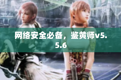 网络安全必备，鉴黄师v5.5.6