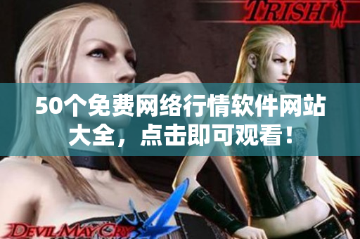 50个免费网络行情软件网站大全，点击即可观看！