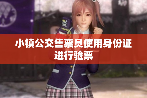 小镇公交售票员使用身份证进行验票