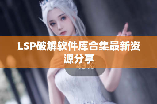 LSP破解软件库合集最新资源分享