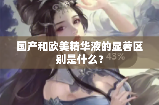 国产和欧美精华液的显著区别是什么？