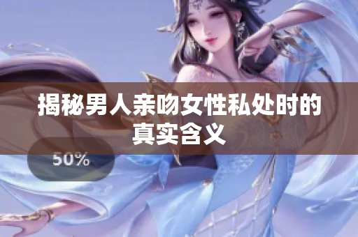 揭秘男人亲吻女性私处时的真实含义