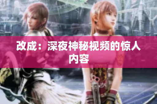 改成：深夜神秘视频的惊人内容