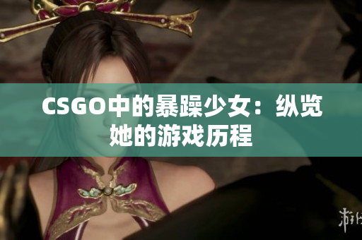 CSGO中的暴躁少女：纵览她的游戏历程