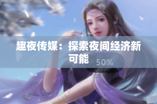 趣夜传媒：探索夜间经济新可能