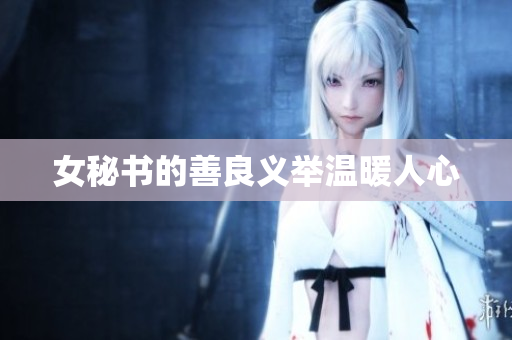 女秘书的善良义举温暖人心