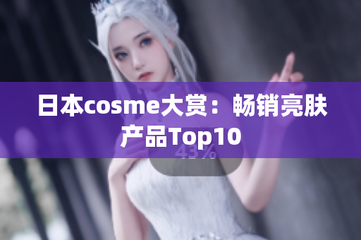 日本cosme大赏：畅销亮肤产品Top10