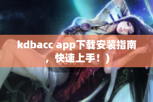 kdbacc app下载安装指南，快速上手！)