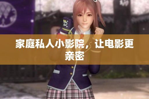 家庭私人小影院，让电影更亲密