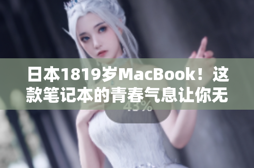日本1819岁MacBook！这款笔记本的青春气息让你无法抗拒