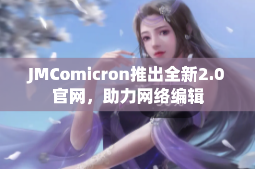 JMComicron推出全新2.0官网，助力网络编辑