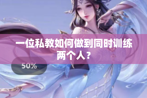 一位私教如何做到同时训练两个人？
