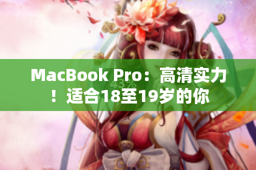MacBook Pro：高清实力！适合18至19岁的你
