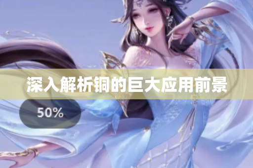 深入解析铜的巨大应用前景