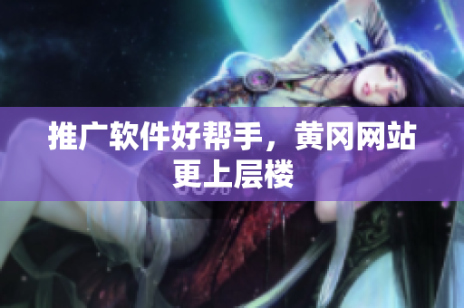 推广软件好帮手，黄冈网站更上层楼