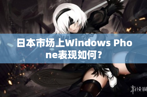 日本市场上Windows Phone表现如何？