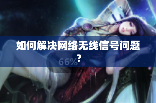 如何解决网络无线信号问题？