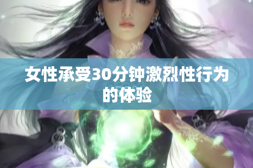 女性承受30分钟激烈性行为的体验