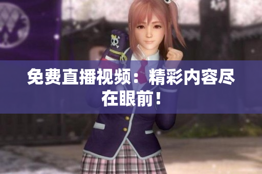 免费直播视频：精彩内容尽在眼前！