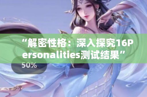 “解密性格：深入探究16Personalities测试结果”