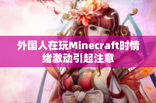 外国人在玩Minecraft时情绪激动引起注意