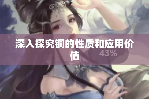 深入探究铜的性质和应用价值