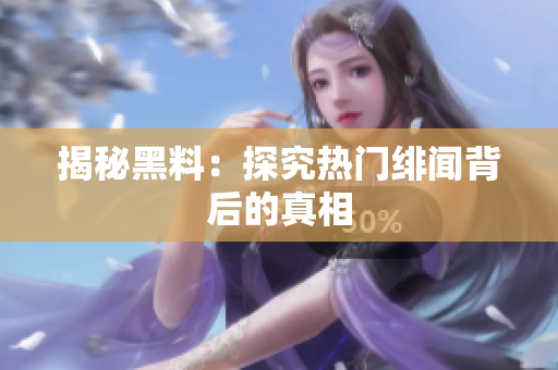 揭秘黑料：探究热门绯闻背后的真相