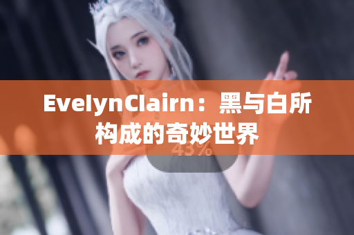 EveIynCIairn：黑与白所构成的奇妙世界