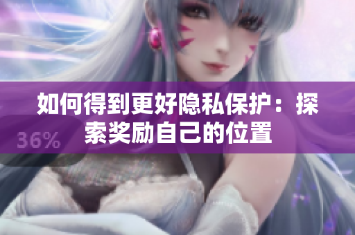 如何得到更好隐私保护：探索奖励自己的位置