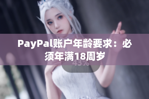 PayPal账户年龄要求：必须年满18周岁