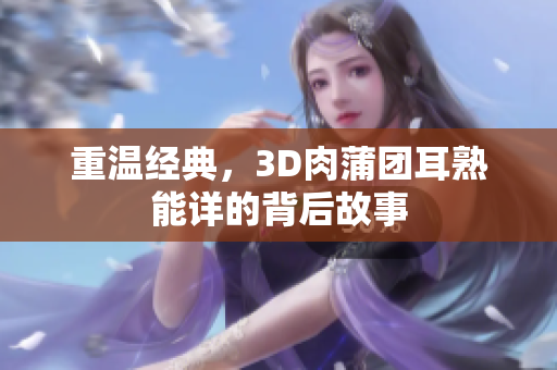 重温经典，3D肉蒲团耳熟能详的背后故事