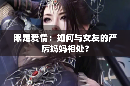 限定爱情：如何与女友的严厉妈妈相处？