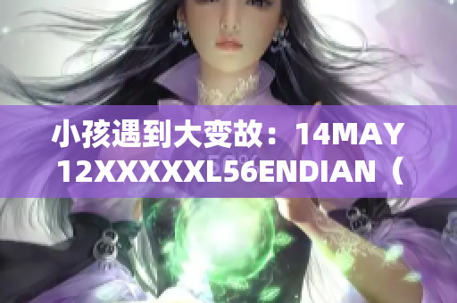 小孩遇到大变故：14MAY12XXXXXL56ENDIAN（新闻报道）