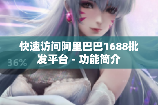 快速访问阿里巴巴1688批发平台 - 功能简介