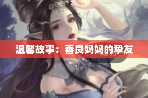 温馨故事：善良妈妈的挚友