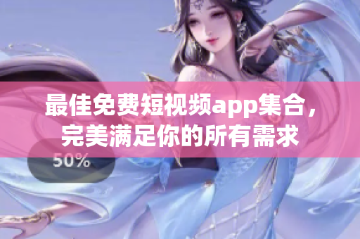 最佳免费短视频app集合，完美满足你的所有需求
