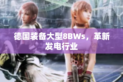 德国装备大型8BWs，革新发电行业