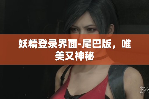妖精登录界面-尾巴版，唯美又神秘