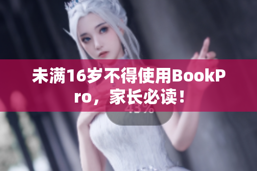 未满16岁不得使用BookPro，家长必读！