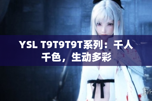 YSL T9T9T9T系列：千人千色，生动多彩
